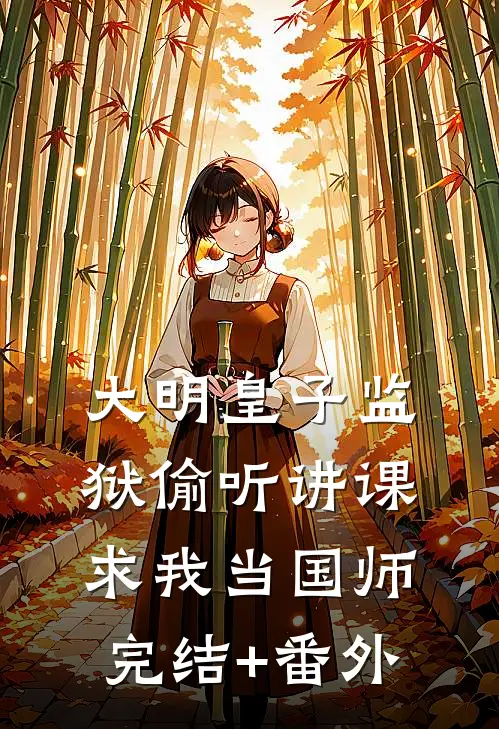 大明皇子监狱偷听讲课，求我当国师完结+番外
