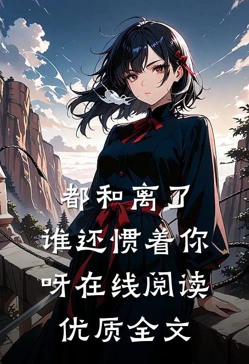 都和离了,谁还惯着你呀在线阅读优质全文
