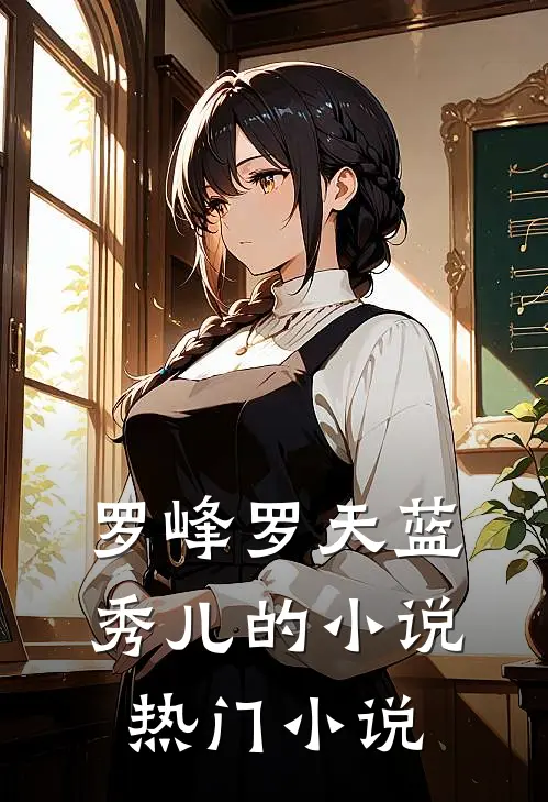 罗峰罗天蓝秀儿的小说热门小说
