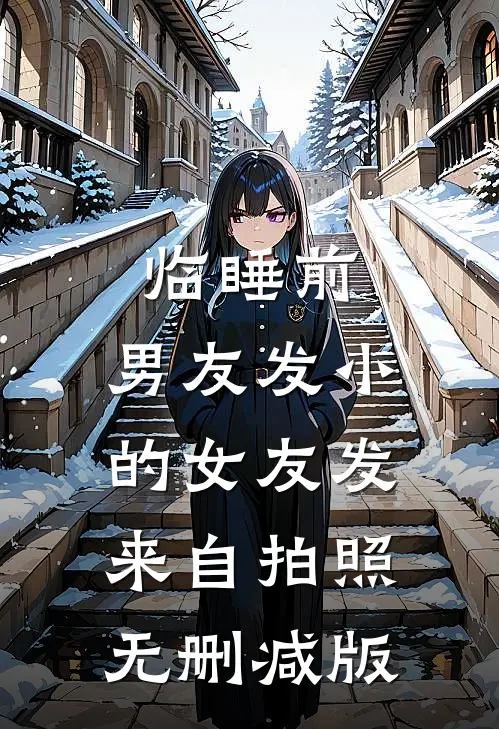 临睡前，男友发小的女友发来自拍照无删减版