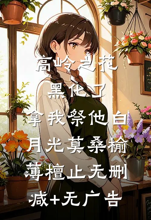 高岭之花黑化了，拿我祭他白月光莫桑榆薄檀止无删减+无广告