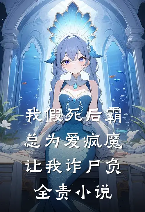 我假死后霸总为爱疯魔，让我诈尸负全责小说