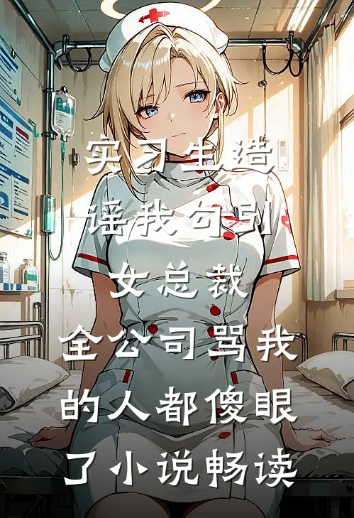 实习生造谣我勾引女总裁，全公司骂我的人都傻眼了小说畅读