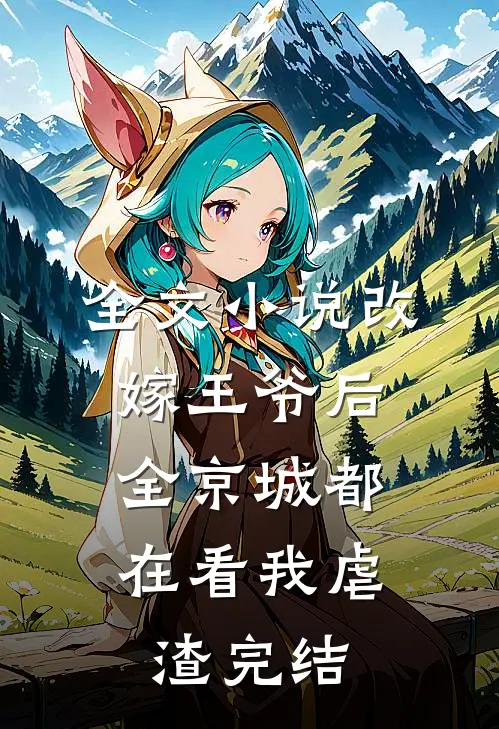 全文小说改嫁王爷后,全京城都在看我虐渣完结