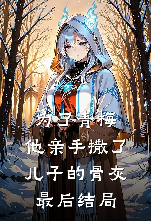 为了青梅，他亲手撒了儿子的骨灰最后结局