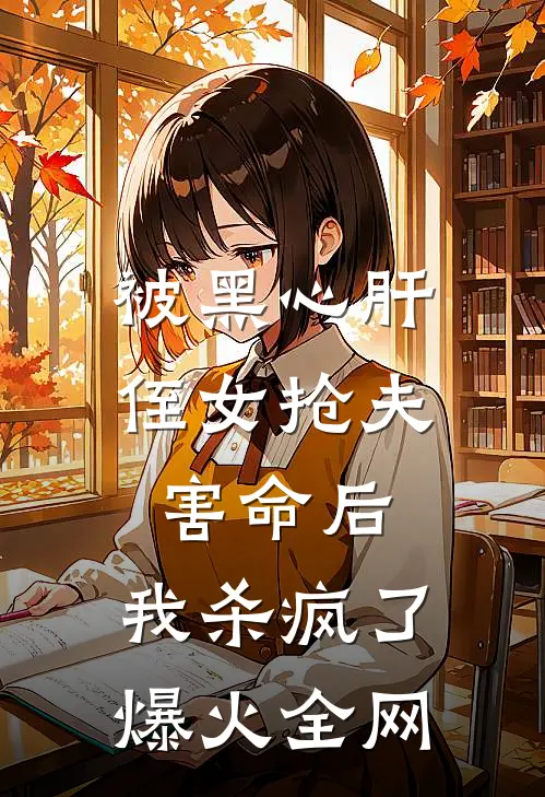 被黑心肝侄女抢夫害命后，我杀疯了爆火全网