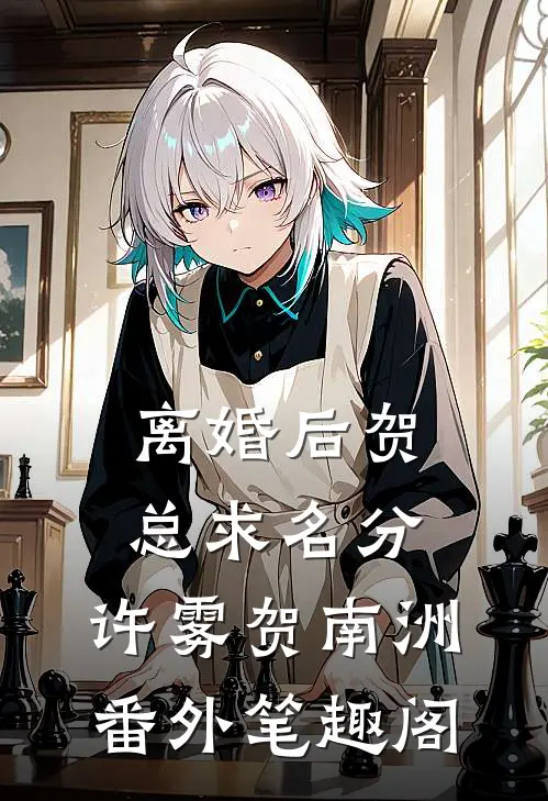 离婚后贺总求名分: ：许雾贺南洲番外笔趣阁