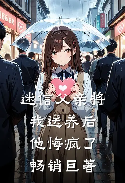 迷信父亲将我送养后，他悔疯了畅销巨著