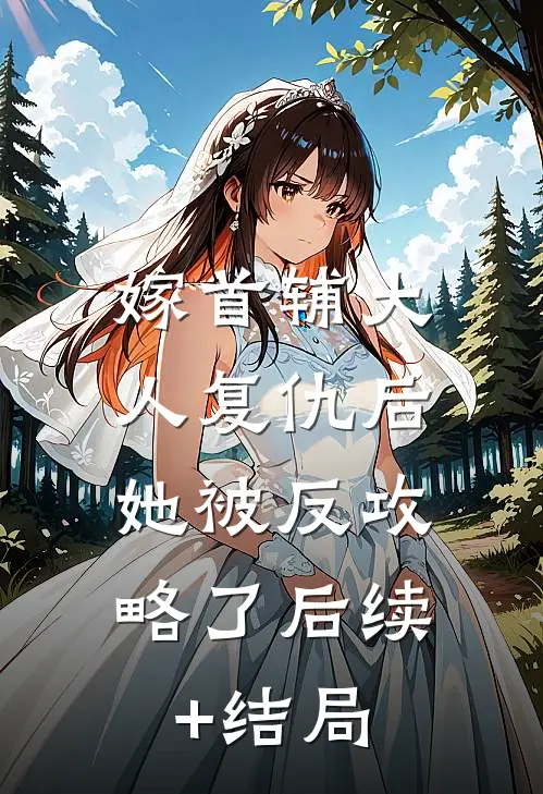嫁首辅大人复仇后，她被反攻略了后续+结局