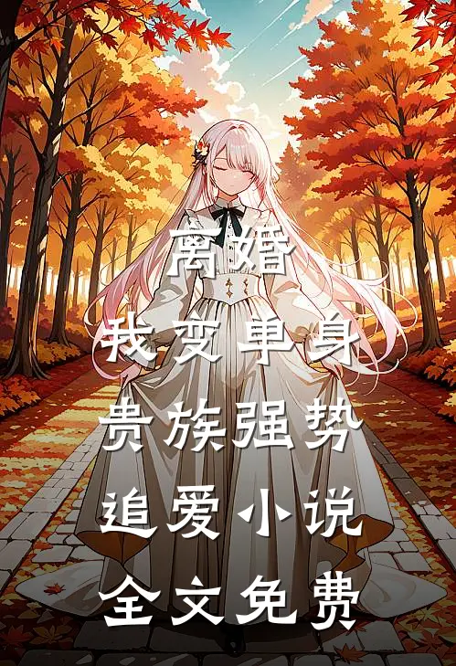 离婚：我变单身贵族强势追爱小说全文免费