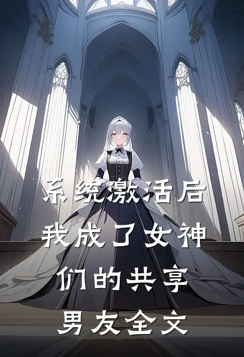 系统激活后，我成了女神们的共享男友全文