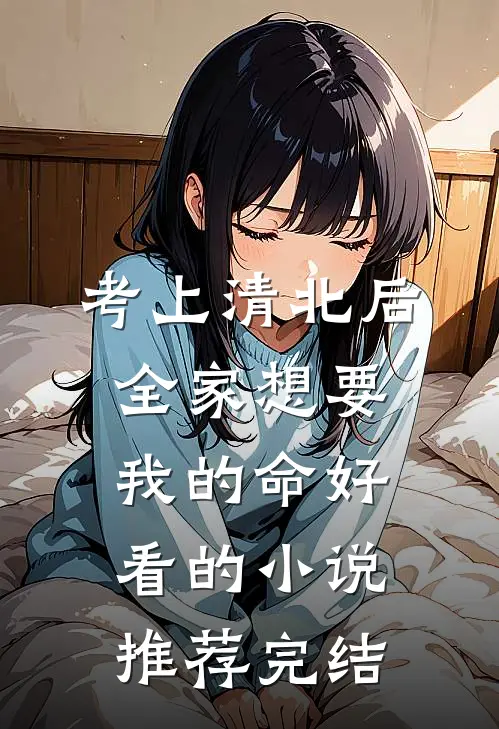 考上清北后，全家想要我的命好看的小说推荐完结