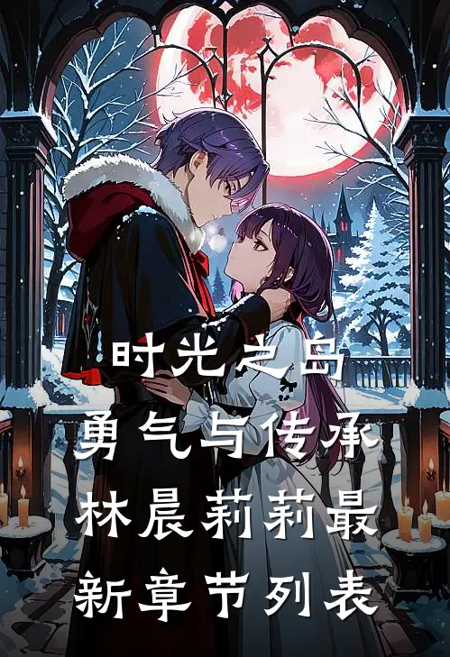 时光之岛：勇气与传承林晨莉莉最新章节列表