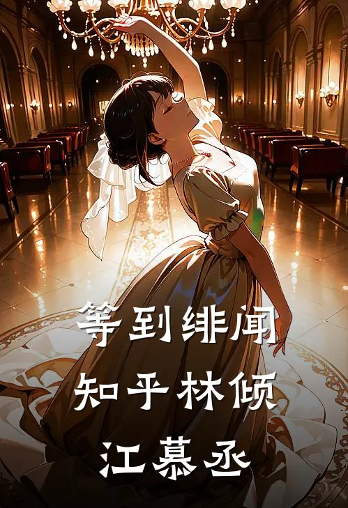 等到绯闻 知乎林倾江慕丞