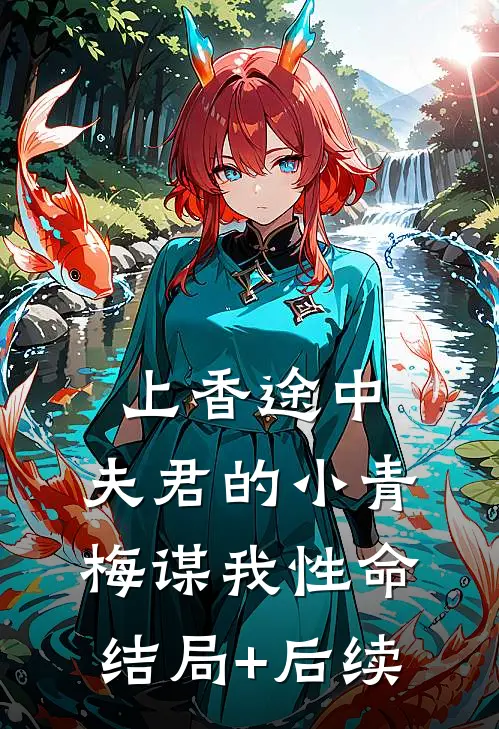 上香途中，夫君的小青梅谋我性命结局+后续