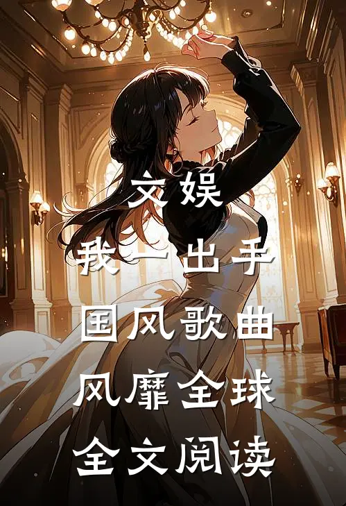 文娱：我一出手，国风歌曲风靡全球全文阅读