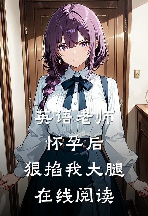 英语老师怀孕后，狠掐我大腿在线阅读