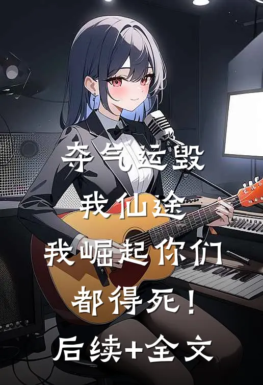 夺气运毁我仙途，我崛起你们都得死！后续+全文