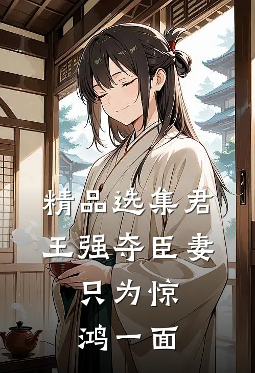 精品选集君王强夺臣妻，只为惊鸿一面