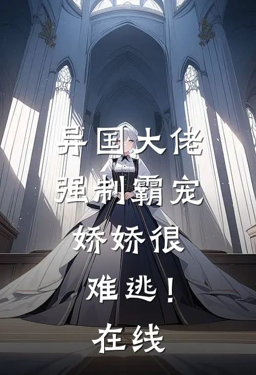 异国大佬强制霸宠，娇娇很难逃！在线