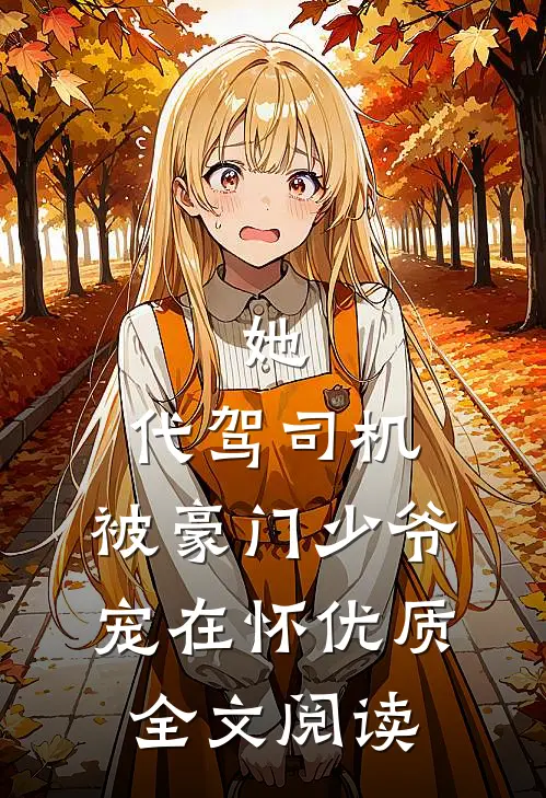 她，代驾司机，被豪门少爷宠在怀优质全文阅读