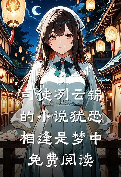 司徒冽云锦的小说犹恐相逢是梦中免费阅读