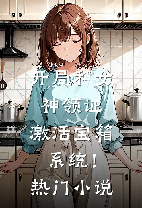 开局和女神领证：激活宝箱系统！热门小说