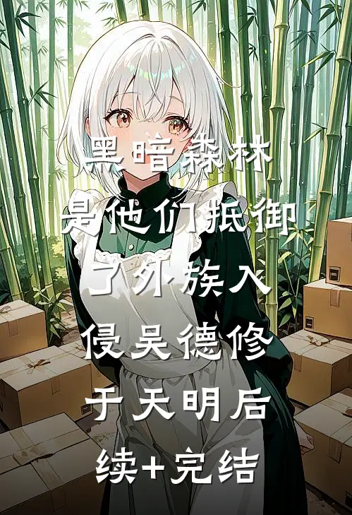 黑暗森林：是他们抵御了外族入侵吴德修于天明后续+完结