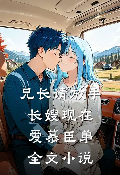 兄长请放手,长嫂现在爱慕臣弟全文小说