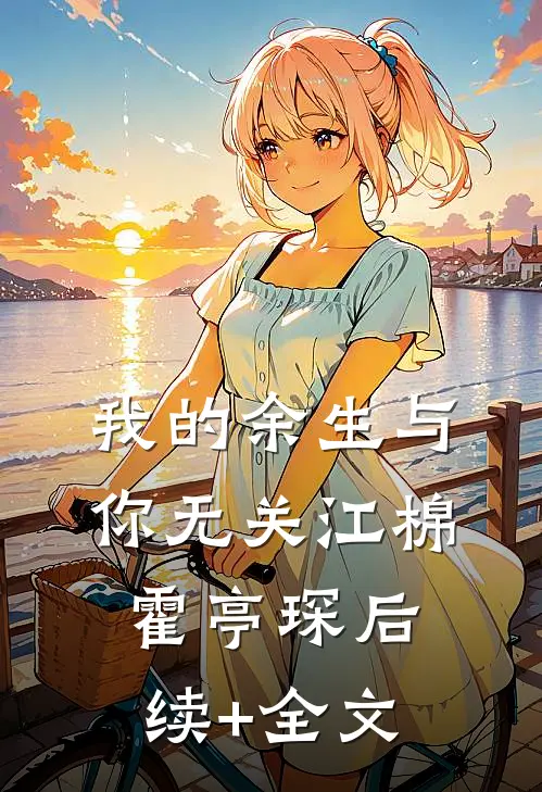 我的余生与你无关江棉霍亭琛后续+全文