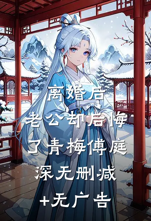 离婚后，老公却后悔了青梅傅庭深无删减+无广告