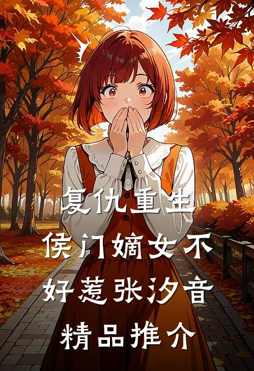 复仇重生:侯门嫡女不好惹张汐音精品推介