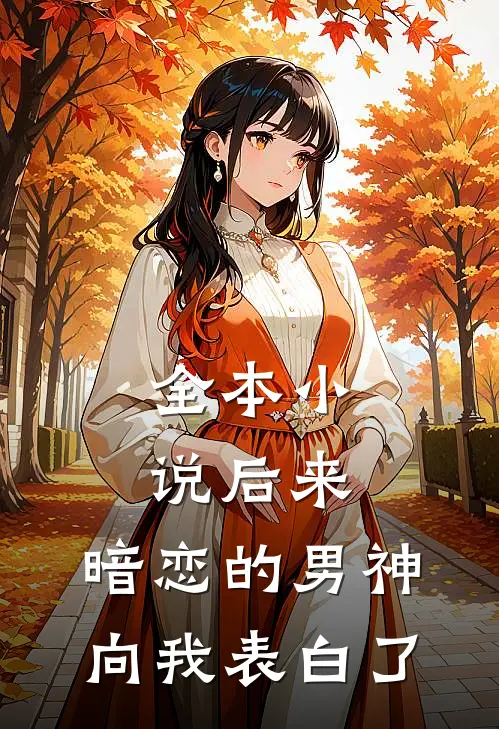 全本小说后来，暗恋的男神向我表白了