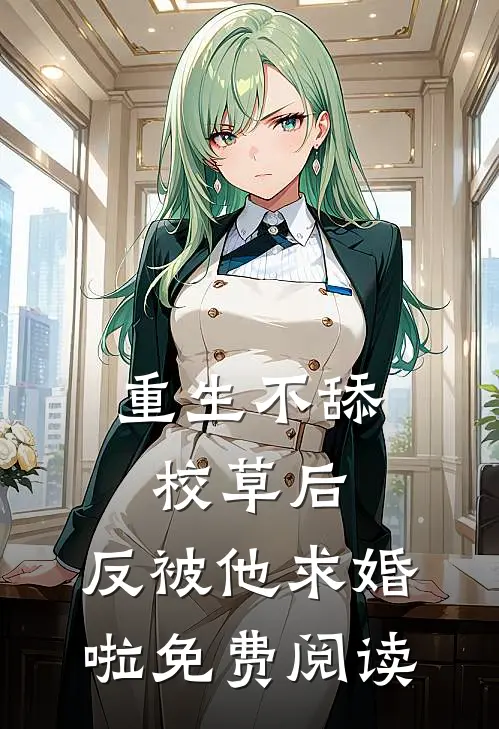 重生不舔校草后，反被他求婚啦免费阅读