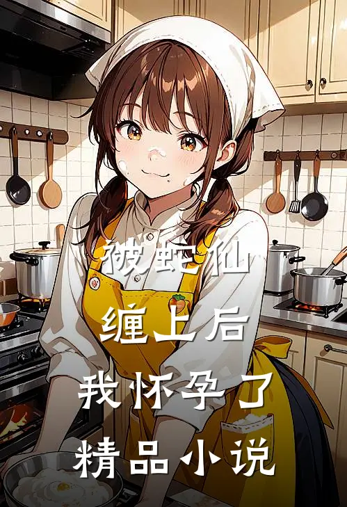 被蛇仙缠上后，我怀孕了精品小说