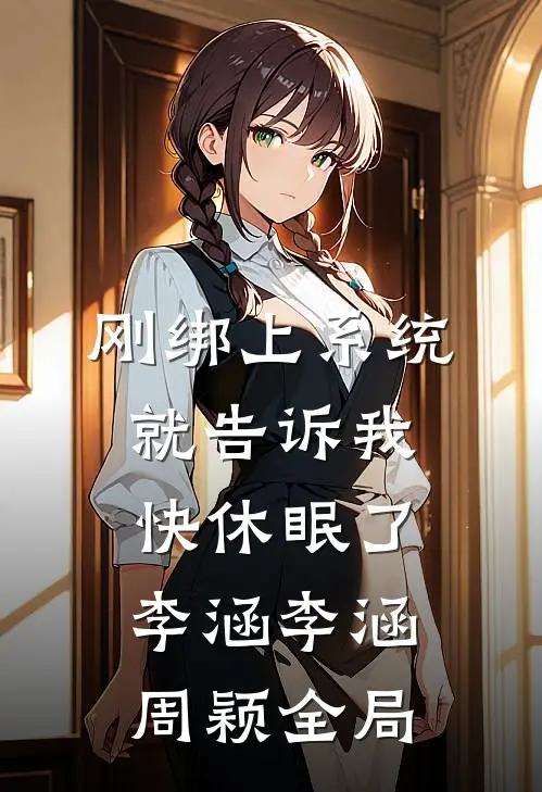 刚绑上系统,就告诉我快休眠了:李涵  李涵周颖全局