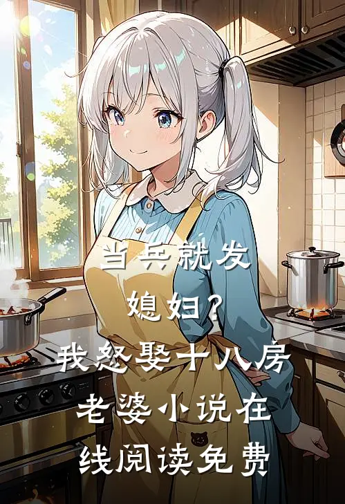 当兵就发媳妇？我怒娶十八房老婆小说在线阅读免费