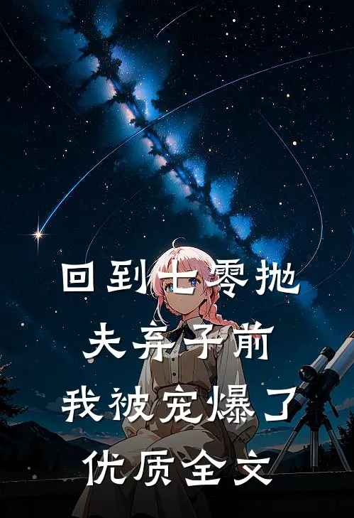 回到七零抛夫弃子前，我被宠爆了优质全文