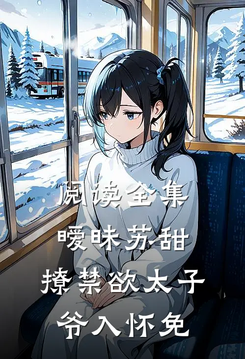 阅读全集暧昧苏甜:撩禁欲太子爷入怀免