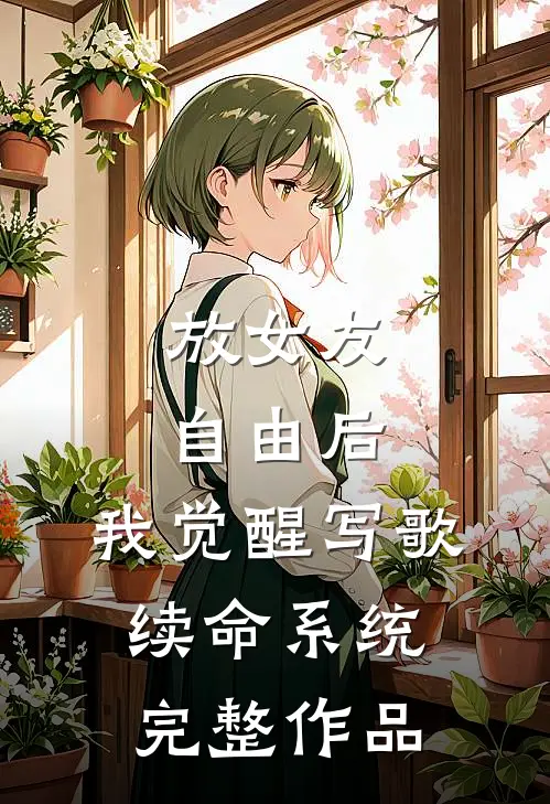 放女友自由后，我觉醒写歌续命系统完整作品