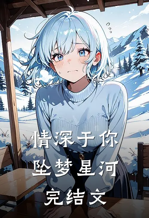 情深于你坠梦星河完结文
