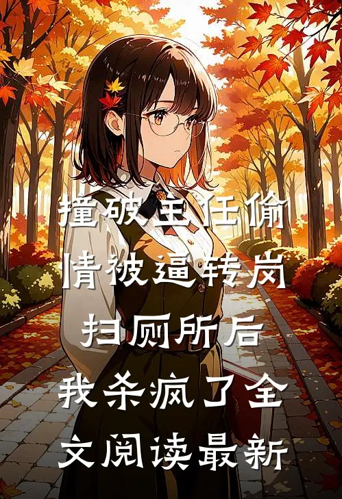 撞破主任偷情被逼转岗扫厕所后，我杀疯了全文阅读最新