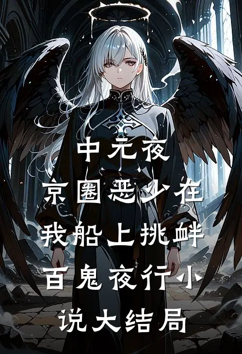 中元夜，京圈恶少在我船上挑衅百鬼夜行小说大结局