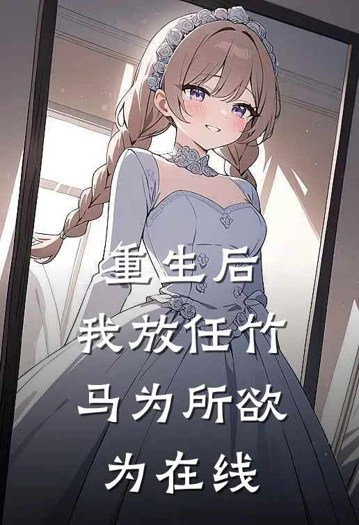 重生后，我放任竹马为所欲为在线