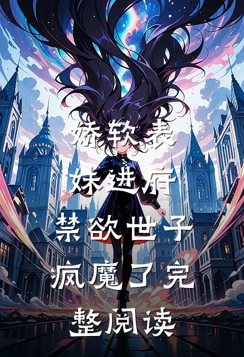 娇软表妹进府：禁欲世子疯魔了完整阅读
