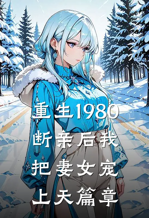 重生1980，断亲后我把妻女宠上天篇章