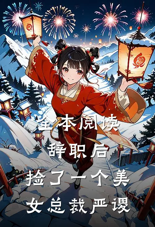 全本阅读辞职后,捡了一个美女总裁严谡