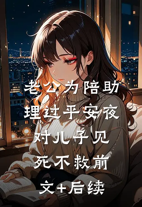 老公为陪助理过平安夜对儿子见死不救前文+后续