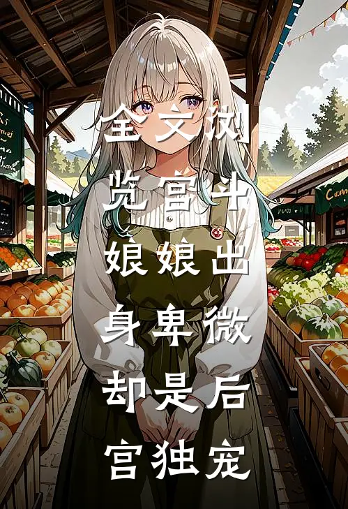 全文浏览宫斗：娘娘出身卑微，却是后宫独宠