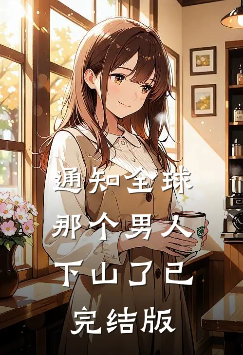 通知全球，那个男人下山了已完结版